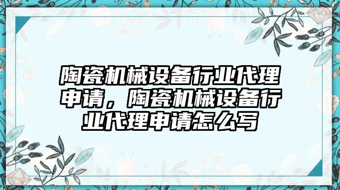 陶瓷機(jī)械設(shè)備行業(yè)代理申請，陶瓷機(jī)械設(shè)備行業(yè)代理申請?jiān)趺磳?/>	
								</i>
								<p class=