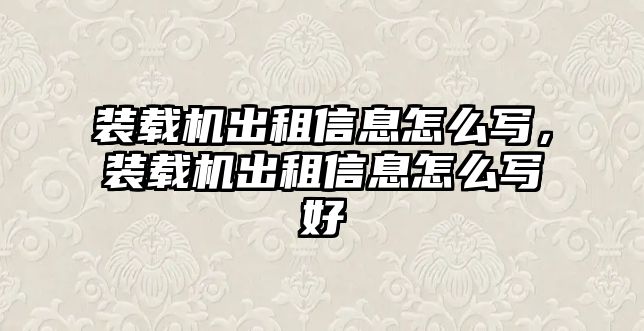 裝載機(jī)出租信息怎么寫，裝載機(jī)出租信息怎么寫好