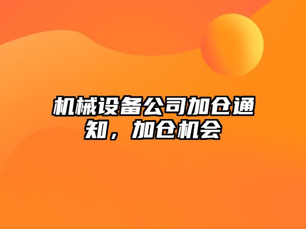 機械設備公司加倉通知，加倉機會