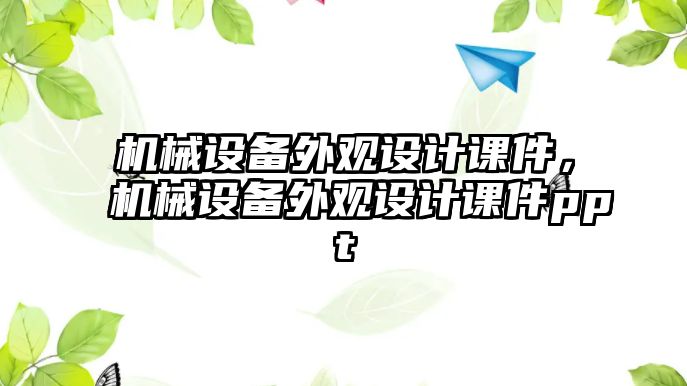 機(jī)械設(shè)備外觀設(shè)計課件，機(jī)械設(shè)備外觀設(shè)計課件ppt