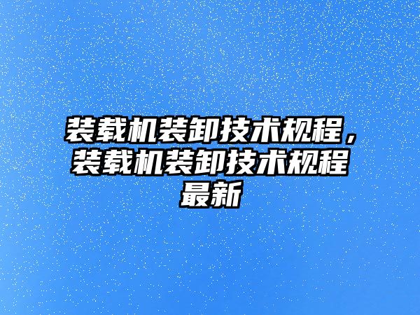 裝載機裝卸技術規程，裝載機裝卸技術規程最新