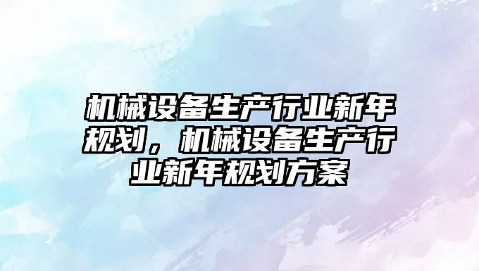 機械設備生產行業新年規劃，機械設備生產行業新年規劃方案