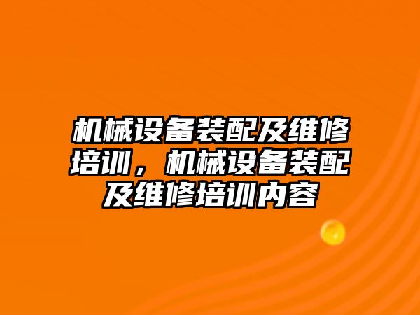 機械設備裝配及維修培訓，機械設備裝配及維修培訓內容