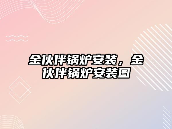 金伙伴鍋爐安裝，金伙伴鍋爐安裝圖