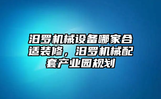 汨羅機械設備哪家合適裝修，汨羅機械配套產業園規劃