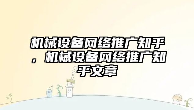 機械設備網絡推廣知乎，機械設備網絡推廣知乎文章