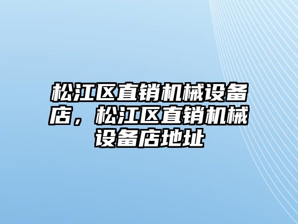 松江區直銷機械設備店，松江區直銷機械設備店地址