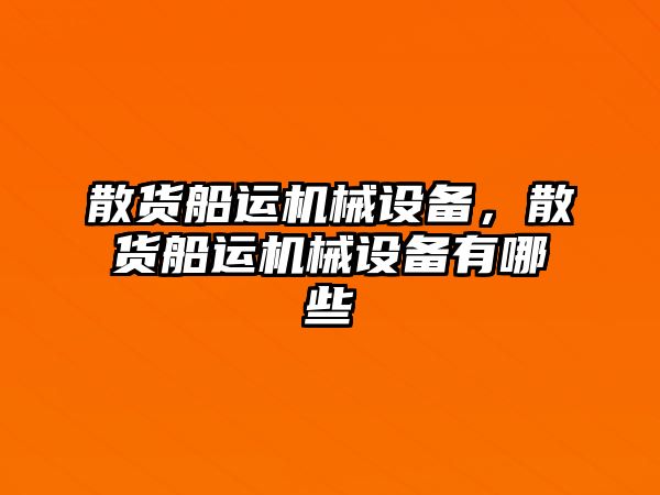 散貨船運機械設備，散貨船運機械設備有哪些