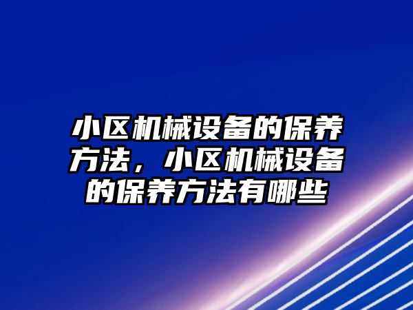 小區(qū)機械設備的保養(yǎng)方法，小區(qū)機械設備的保養(yǎng)方法有哪些