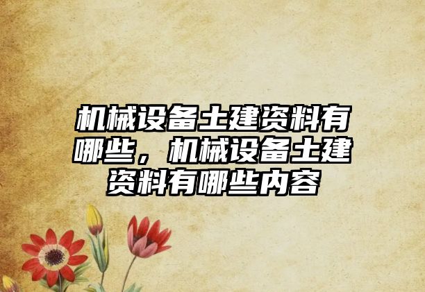 機械設備土建資料有哪些，機械設備土建資料有哪些內容