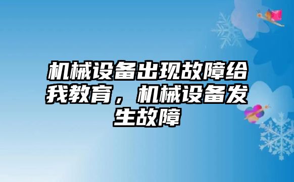 機械設備出現故障給我教育，機械設備發生故障