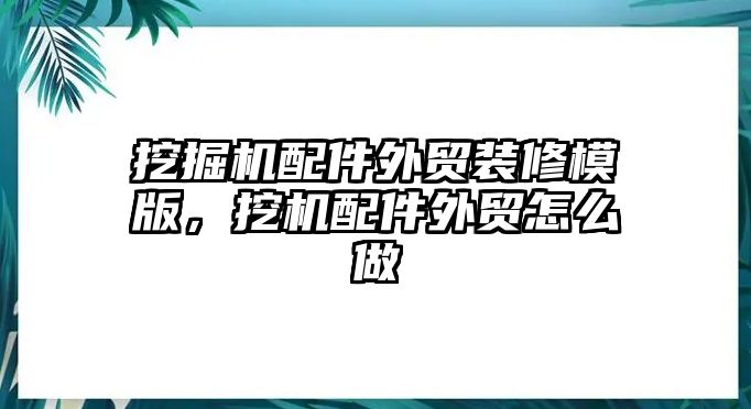 挖掘機配件外貿裝修模版，挖機配件外貿怎么做