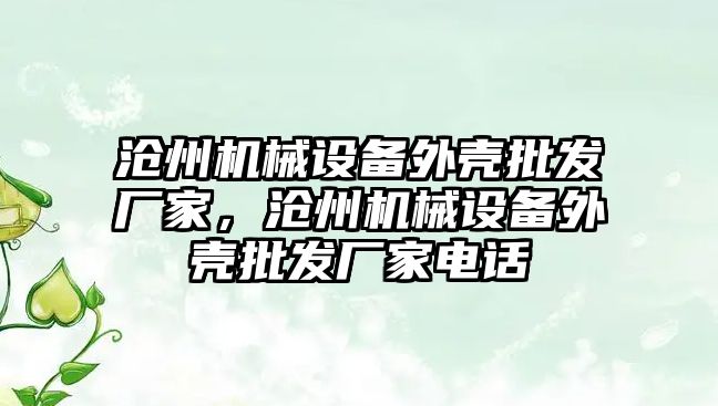 滄州機械設備外殼批發廠家，滄州機械設備外殼批發廠家電話