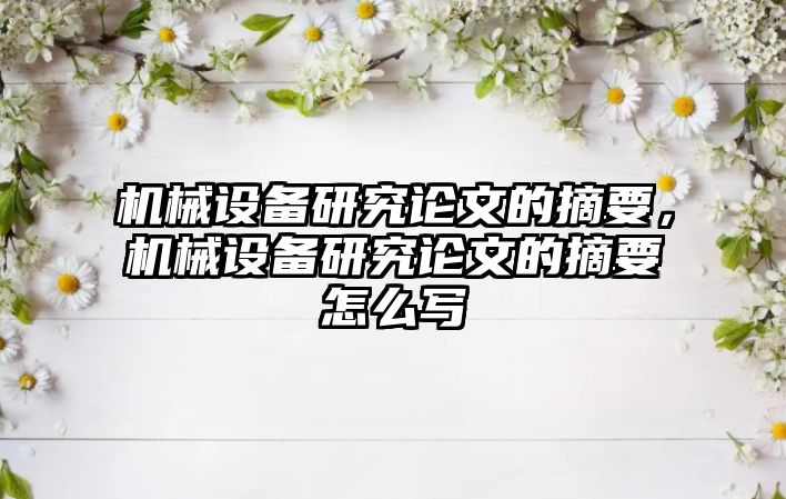 機械設備研究論文的摘要，機械設備研究論文的摘要怎么寫