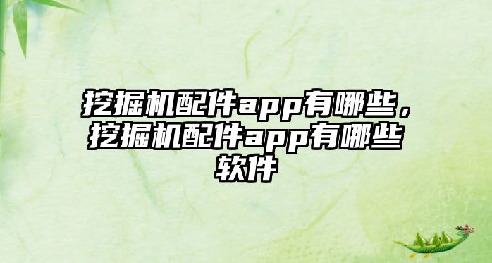 挖掘機配件app有哪些，挖掘機配件app有哪些軟件