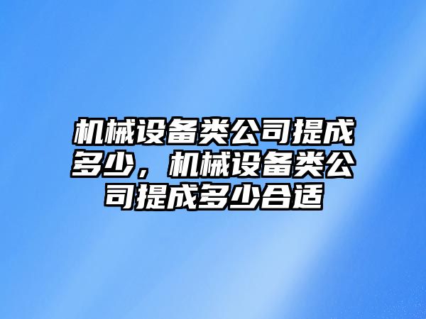 機械設備類公司提成多少，機械設備類公司提成多少合適