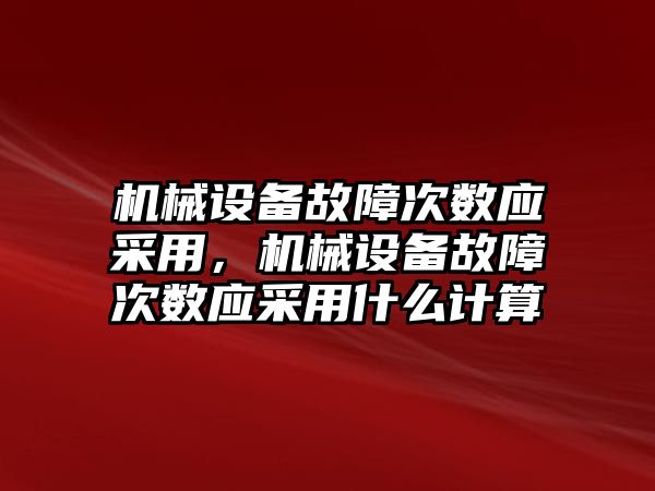 機械設備故障次數應采用，機械設備故障次數應采用什么計算