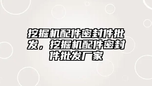 挖掘機配件密封件批發，挖掘機配件密封件批發廠家