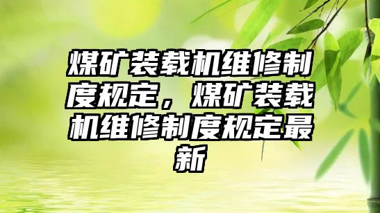 煤礦裝載機維修制度規定，煤礦裝載機維修制度規定最新