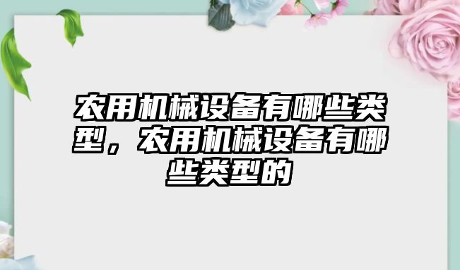 農用機械設備有哪些類型，農用機械設備有哪些類型的