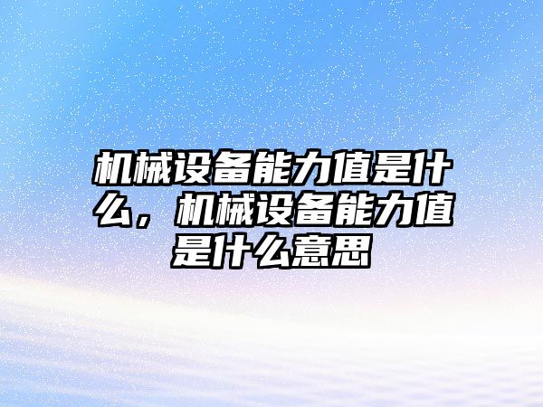 機械設備能力值是什么，機械設備能力值是什么意思