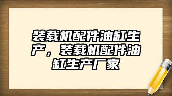 裝載機配件油缸生產，裝載機配件油缸生產廠家