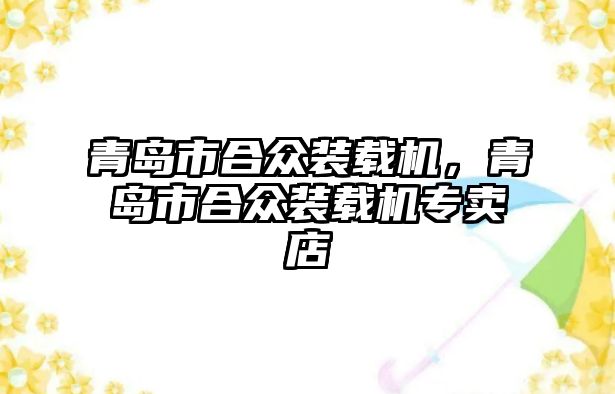 青島市合眾裝載機，青島市合眾裝載機專賣店