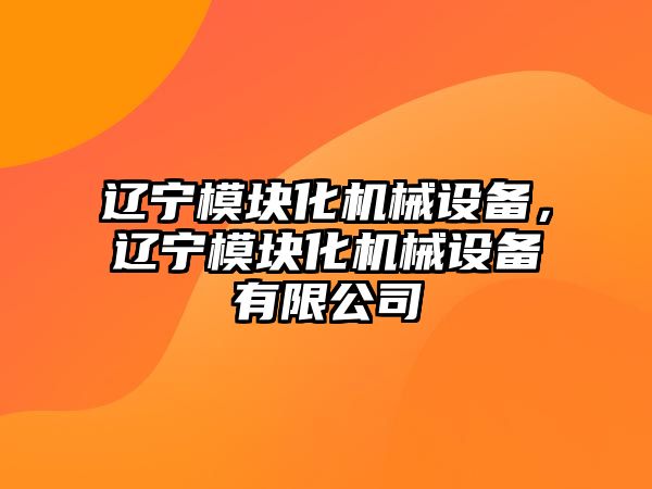 遼寧模塊化機械設備，遼寧模塊化機械設備有限公司