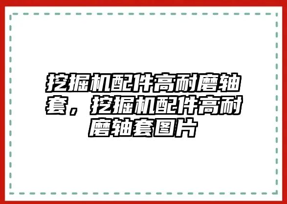 挖掘機配件高耐磨軸套，挖掘機配件高耐磨軸套圖片