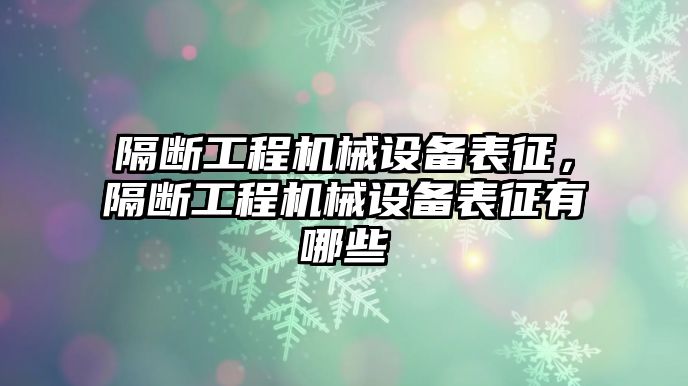 隔斷工程機(jī)械設(shè)備表征，隔斷工程機(jī)械設(shè)備表征有哪些