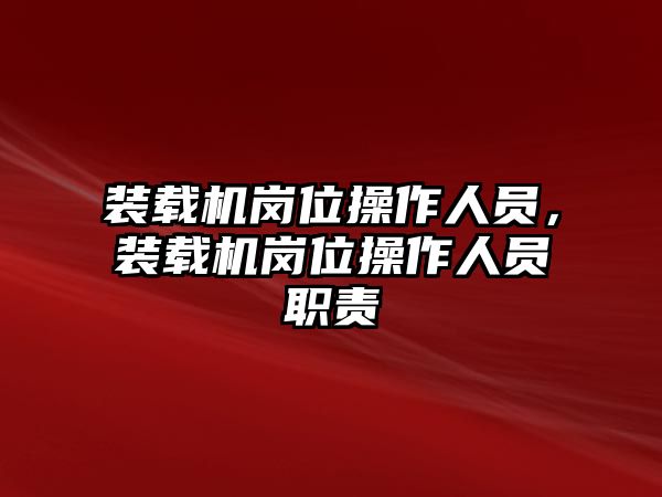 裝載機(jī)崗位操作人員，裝載機(jī)崗位操作人員職責(zé)