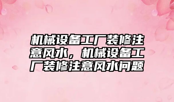 機械設備工廠裝修注意風水，機械設備工廠裝修注意風水問題