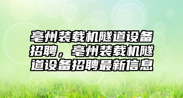 亳州裝載機隧道設備招聘，亳州裝載機隧道設備招聘最新信息