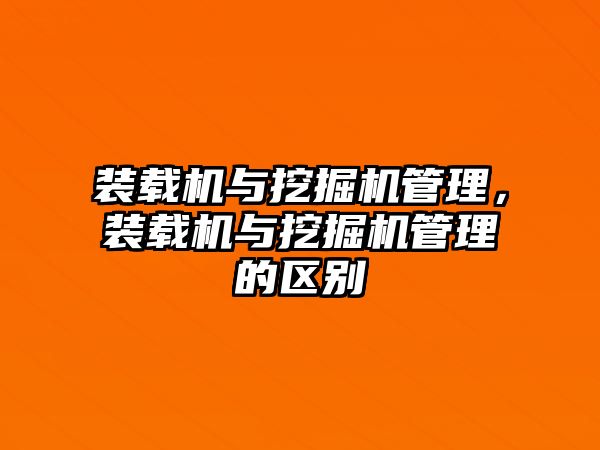 裝載機與挖掘機管理，裝載機與挖掘機管理的區別