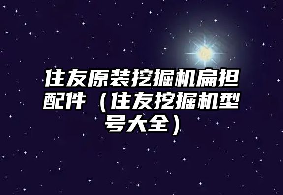 住友原裝挖掘機扁擔配件（住友挖掘機型號大全）