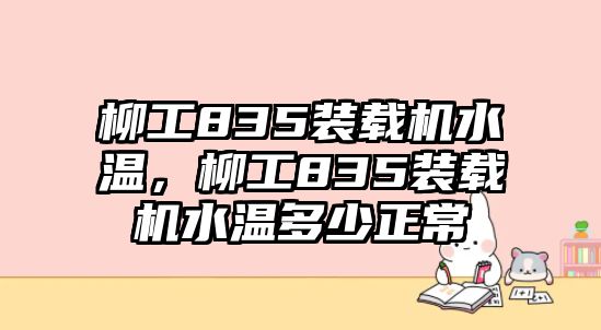 柳工835裝載機水溫，柳工835裝載機水溫多少正常