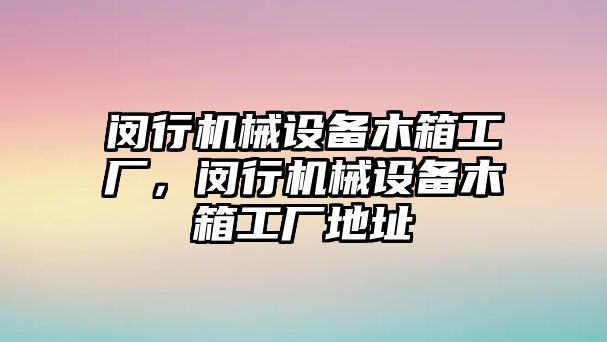 閔行機械設備木箱工廠，閔行機械設備木箱工廠地址