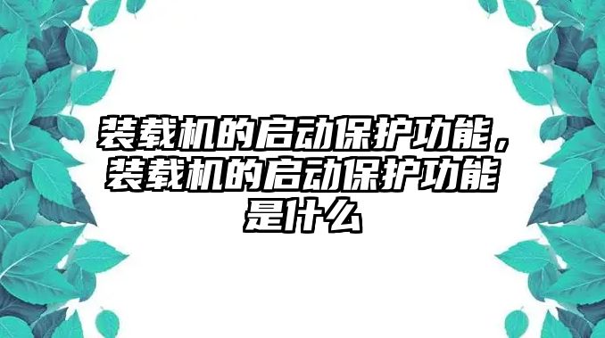 裝載機的啟動保護功能，裝載機的啟動保護功能是什么