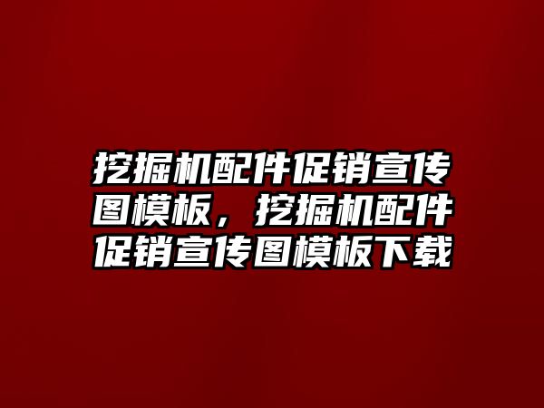 挖掘機配件促銷宣傳圖模板，挖掘機配件促銷宣傳圖模板下載