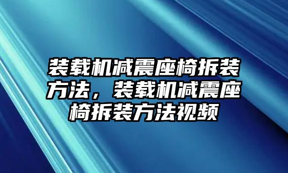 裝載機減震座椅拆裝方法，裝載機減震座椅拆裝方法視頻