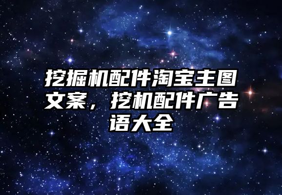 挖掘機配件淘寶主圖文案，挖機配件廣告語大全