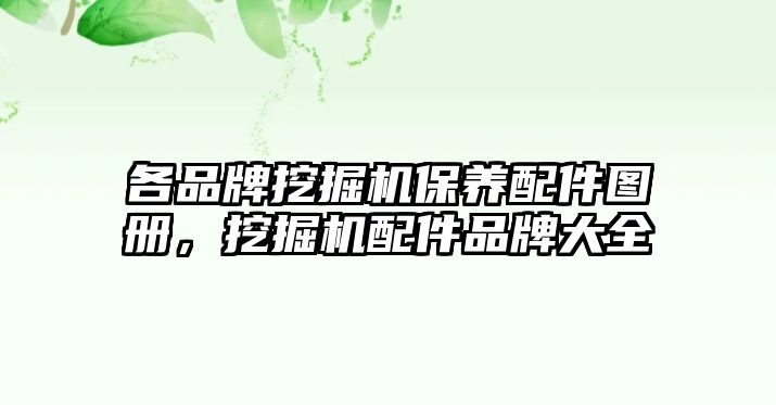 各品牌挖掘機保養配件圖冊，挖掘機配件品牌大全