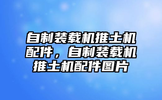 自制裝載機推土機配件，自制裝載機推土機配件圖片