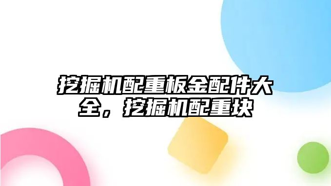 挖掘機配重板金配件大全，挖掘機配重塊