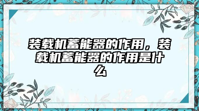 裝載機蓄能器的作用，裝載機蓄能器的作用是什么