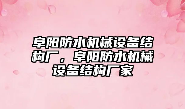 阜陽防水機械設備結構廠，阜陽防水機械設備結構廠家