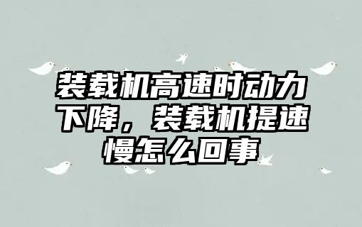 裝載機高速時動力下降，裝載機提速慢怎么回事