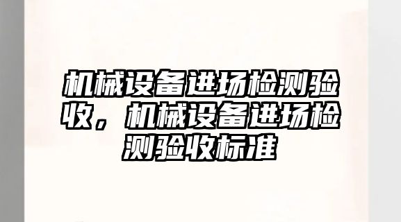 機械設備進場檢測驗收，機械設備進場檢測驗收標準