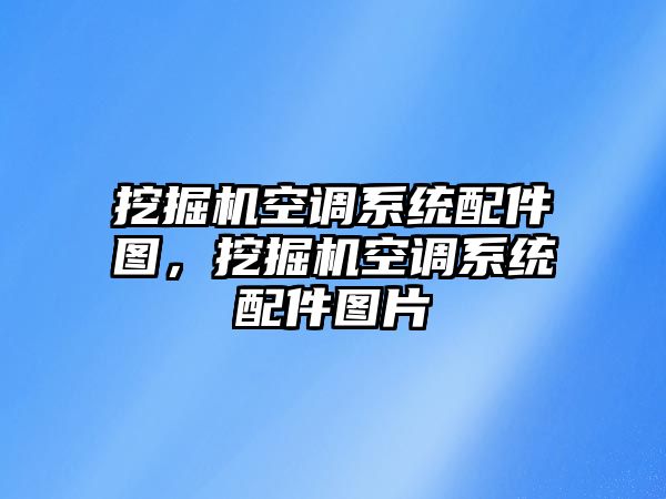 挖掘機空調系統配件圖，挖掘機空調系統配件圖片