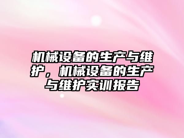 機械設備的生產與維護，機械設備的生產與維護實訓報告